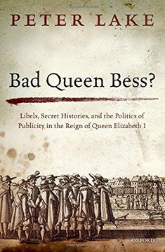 portada Bad Queen Bess?: Libels, Secret Histories, and the Politics of Publicity in the Reign of Queen Elizabeth I