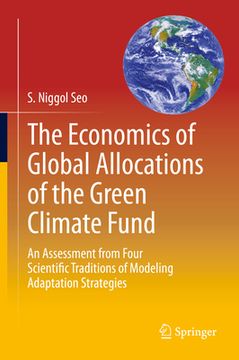portada The Economics of Global Allocations of the Green Climate Fund: An Assessment from Four Scientific Traditions of Modeling Adaptation Strategies (en Inglés)