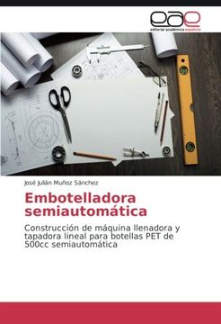portada Embotelladora Semiautomática: Construcción de Máquina Llenadora y Tapadora Lineal Para Botellas pet de 500Cc Semiautomática