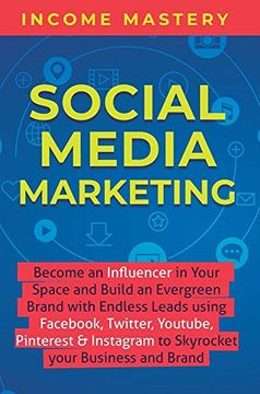 portada Social Media Marketing: Become an Influencer in Your Space and Build an Evergreen Brand With Endless Leads Using Fac, Twitter, Youtube, Pinterest & Instagram to Skyrocket Your Business and Brand (in English)