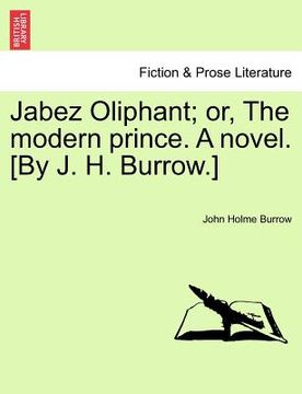portada jabez oliphant; or, the modern prince. a novel. [by j. h. burrow.] (en Inglés)