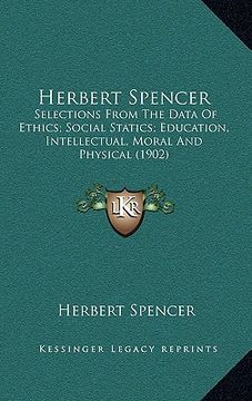 portada herbert spencer: selections from the data of ethics; social statics; education, intellectual, moral and physical (1902) (en Inglés)
