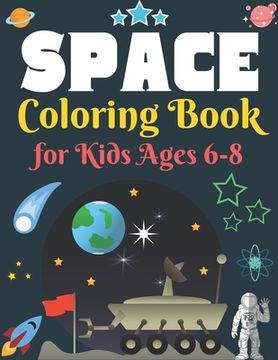 portada Space Coloring Book for Kids Ages 6-8: Explore, Fun with Learn and Grow, Fantastic Outer Space Coloring with Planets, Astronauts, Space Ships, Rockets (in English)