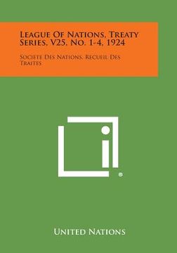 portada League of Nations, Treaty Series, V25, No. 1-4, 1924: Societe Des Nations, Recueil Des Traites (en Inglés)