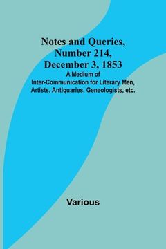 portada Notes and Queries, Number 214, December 3, 1853; A Medium of Inter-communication for Literary Men, Artists, Antiquaries, Geneologists, etc. (en Inglés)
