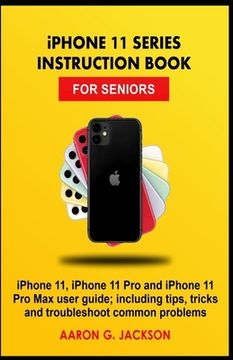 portada iPHONE 11 SERIES INSTRUCTION BOOK FOR SENIORS: iPhone 11, iPhone 11 Pro and iPhone 11 Pro Max user guide; including tips, tricks and troubleshoot comm (en Inglés)