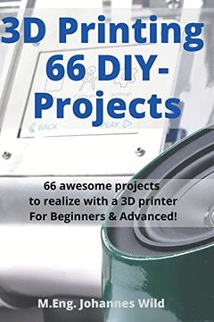 portada 3d Printing 66 Diy-Projects: 66 Awesome Projects to Realize With a 3d Printer for Beginners & Advanced!
