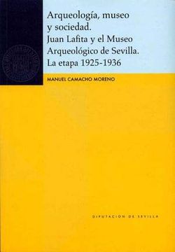 portada Arqueología, Museo y Sociedad. Juan Lafita y el Museo Arqueológico de Sevilla. La Etapa 1925-1936