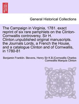 portada the campaign in virginia, 1781. exact reprint of six rare pamphlets on the clinton-cornwallis controversy. sir h. clinton.unpublished original manuscr (en Inglés)