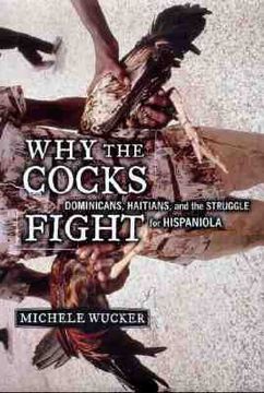why the cocks fight,dominicans, haitians, and the struggle for hispaniola
