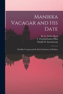 portada Manikka Vacagar and His Date; Manikka Vacagar and the Early Christians of Malabar (en Inglés)