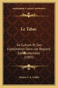 portada Le Tabac: Sa Culture Et Son Exploitation Dans Les Regions EqÂ uatoriales (1903) (en Francés)