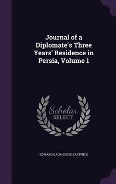 portada Journal of a Diplomate's Three Years' Residence in Persia, Volume 1 (en Inglés)
