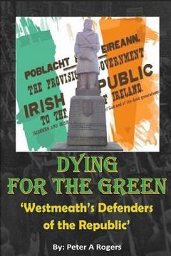 portada Dying for the Green: "Westmeath's Defenders of the Republic" (en Inglés)