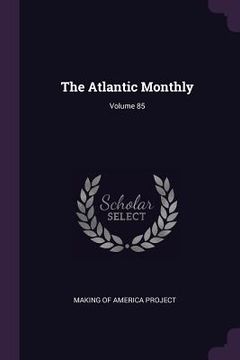 portada The Atlantic Monthly; Volume 85 (en Inglés)