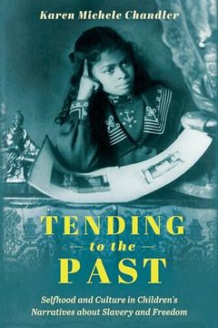 portada Tending to the Past: Selfhood and Culture in Children's Narratives About Slavery and Freedom (Children's Literature Association Series) (en Inglés)