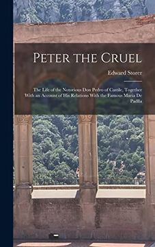 portada Peter the Cruel: The Life of the Notorious don Pedro of Castile, Together With an Account of his Relations With the Famous Maria de Padlla (in English)