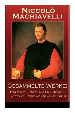 portada Gesammelte Werke: Der Fürst + Die Discorsi + Mensch und Staat + Geschichte von Florenz: Politische Betrachtungen über die alte und die i (en Inglés)