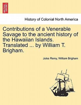 portada contributions of a venerable savage to the ancient history of the hawaiian islands. translated ... by william t. brigham. (en Inglés)