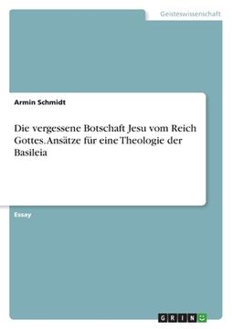 portada Die vergessene Botschaft Jesu vom Reich Gottes. Ansätze für eine Theologie der Basileia (en Alemán)