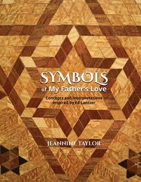 portada Symbols of My Father's Love: Concepts and Interpretations Inspired by Ed Lantzer (en Inglés)