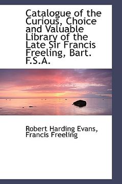 portada catalogue of the curious, choice and valuable library of the late sir francis freeling, bart. f.s.a. (in English)