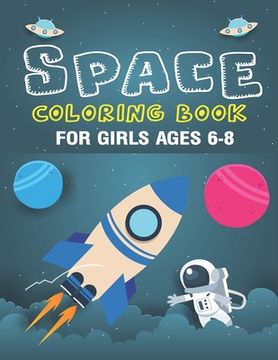 portada Space Coloring Book for Girls Ages 6-8: Explore, Fun with Learn and Grow, Fantastic Outer Space Coloring with Planets, Astronauts, Space Ships, Rocket (en Inglés)