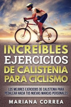 portada Increibles Ejercicios de Calistenia Para Ciclismo: Los Mejores Ejercicios de Calistenia Para Pedalear Hacia tus Nuevas Marcas Personales (in Spanish)