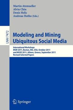 portada modeling and mining ubiquitous social media: international workshops msm 2011, boston, ma, usa, october 9, 2011, and muse 2011, athens, greece, septem (en Inglés)