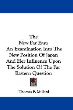 portada the new far east: an examination into the new position of japan and her influence upon the solution of the far eastern question (en Inglés)