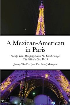 portada A Mexican-American in Paris: Beastly Tales Romping Across Pre-Covid! The Writer's Cut! Vol. 1 (en Inglés)