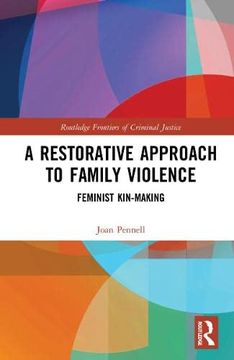 portada A Restorative Approach to Family Violence: Feminist Kin-Making (Routledge Frontiers of Criminal Justice) (in English)