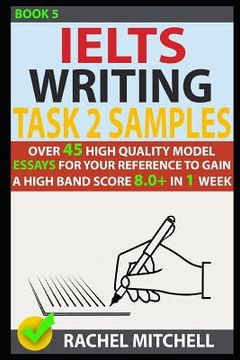 portada Ielts Writing Task 2 Samples: Over 45 High-Quality Model Essays for Your Reference to Gain a High Band Score 8.0+ in 1 Week (Book 5) (en Inglés)