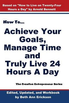 portada How to Achieve Your Goals, Manage Time, and Truly Live 24 Hours a Day: The Creative Entrepreneur Series