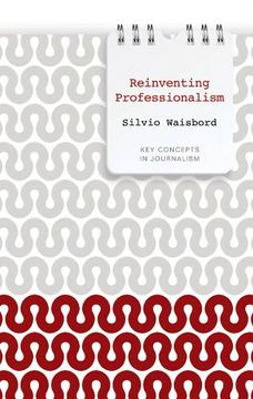 portada Reinventing Professionalism: Journalism and News in Global Perspective (Key Concepts in Journalism) (in English)