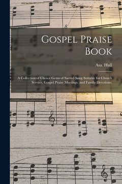 portada Gospel Praise Book: a Collection of Choice Gems of Sacred Song Suitable for Church Service, Gospel Praise Meetings, and Family Devotions. (en Inglés)