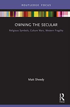portada Owning the Secular: Religious Symbols, Culture Wars, Western Fragility (Routledge Focus on Religion) 