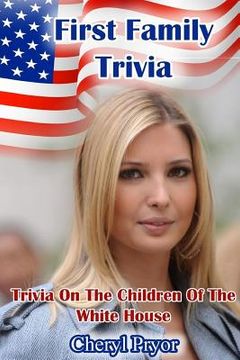 portada First Family Trivia: Trivia On The Children Of The White House (en Inglés)