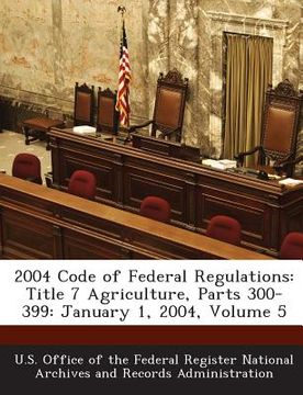 portada 2004 Code of Federal Regulations: Title 7 Agriculture, Parts 300-399: January 1, 2004, Volume 5 (en Inglés)