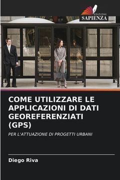 portada Come Utilizzare Le Applicazioni Di Dati Georeferenziati (Gps) (en Italiano)