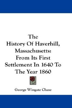 portada the history of haverhill, massachusetts: from its first settlement in 1640 to the year 1860 (en Inglés)