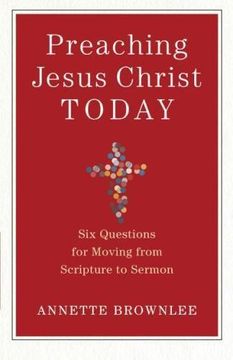 portada Preaching Jesus Christ Today: Six Questions for Moving From Scripture to Sermon (en Inglés)