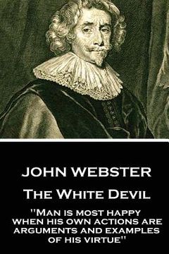 portada John Webster - The White Devil: "Man is most happy, when his own actions are arguments and examples of his virtue" (en Inglés)