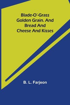 portada Blade-O'-Grass. Golden Grain. and Bread and Cheese and Kisses. (en Inglés)