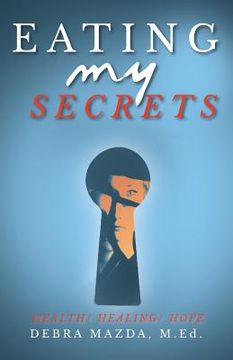 portada Eating My Secrets: Health, Healing, Hope (en Inglés)