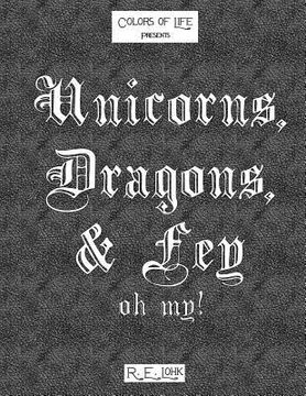 portada Unicorns, Dragons, & Fey... oh my! (en Inglés)