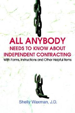 portada all anybody needs to know about independent contracting: with forms, instructions and other helpful items
