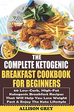portada The Complete Ketogenic Breakfast Cookbook for Beginners: 50 Low-Carb, High-Fat Ketogenic Breakfast Recipes That Will Help you Lose Weight Fast & Enjoy the Keto Lifestyle (Ketogenic Diet for Beginners) (in English)