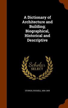 portada A Dictionary of Architecture and Building; Biographical, Historical and Descriptive (en Inglés)