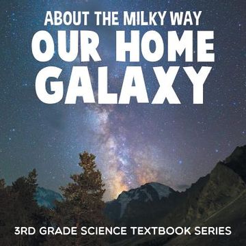 portada About the Milky Way (Our Home Galaxy): 3rd Grade Science Textbook Series (en Inglés)